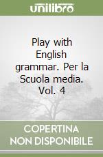 Play with English grammar. Per la Scuola media. Vol. 4 libro