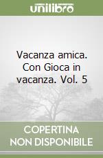 Vacanza amica. Con Gioca in vacanza. Vol. 5 libro