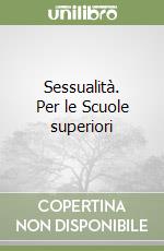 Sessualità. Per le Scuole superiori libro
