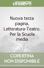 Nuova terza pagina. Letteratura-Teatro. Per la Scuola media libro