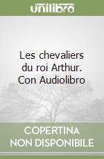 Les chevaliers du roi Arthur. Con Audiolibro libro