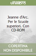 Jeanne d'Arc. Per le Scuole superiori. Con CD-ROM libro