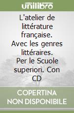 L'atelier de littérature française. Avec les genres littéraires. Per le Scuole superiori. Con CD libro
