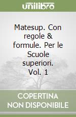 Matesup. Con regole & formule. Per le Scuole superiori. Vol. 1 libro