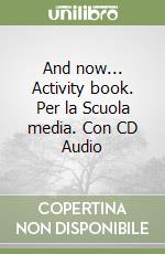 And now... Activity book. Per la Scuola media. Con CD Audio libro