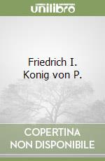 Friedrich I. Konig von P. libro