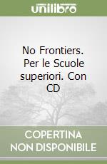 No Frontiers. Per le Scuole superiori. Con CD libro