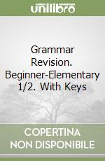 Grammar Revision. Beginner-Elementary 1/2. With Keys