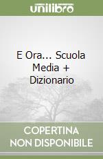 E Ora... Scuola Media + Dizionario libro