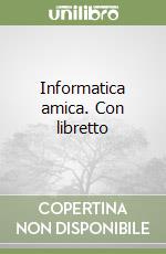 Informatica amica. Con libretto