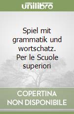 Spiel mit grammatik und wortschatz. Per le Scuole superiori libro
