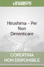 Hiroshima - Per Non Dimenticare libro