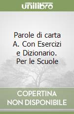 Parole di carta A. Con Esercizi e Dizionario. Per le Scuole libro