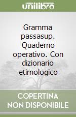 Gramma passasup. Quaderno operativo. Con dizionario etimologico libro