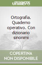 Ortografia. Quaderno operativo. Con dizionario sinonimi libro