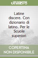 Latine discere. Con dizionario di latino. Per le Scuole superiori libro