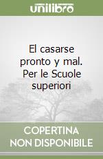 El casarse pronto y mal. Per le Scuole superiori libro