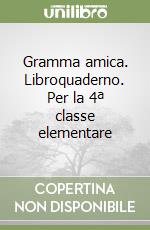 Gramma amica. Libroquaderno. Per la 4ª classe elementare libro