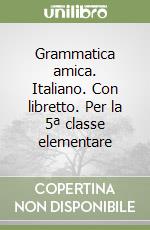 Grammatica amica. Italiano. Con libretto. Per la 5ª classe elementare libro