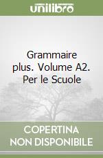 Grammaire plus. Volume A2. Per le Scuole libro