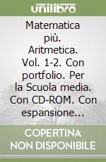 Matematica più. Aritmetica. Vol. 1-2. Con portfolio. Per la Scuola media. Con CD-ROM. Con espansione online libro