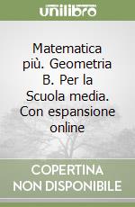 Matematica più. Geometria B. Per la Scuola media. Con espansione online libro