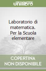 Laboratorio di matematica. Per la Scuola elementare libro