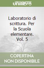 Laboratorio di scrittura. Per la Scuola elementare. Vol. 5 libro