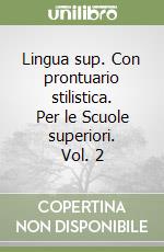 Lingua sup. Con prontuario stilistica. Per le Scuole superiori. Vol. 2 libro