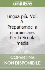 Lingua più. Vol. A: Prepariamoci a ricominciare. Per la Scuola media