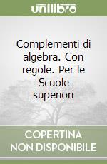 Complementi di algebra. Con regole. Per le Scuole superiori libro