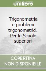 Trigonometria e problemi trigonometrici. Per le Scuole superiori libro