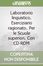 Laboratorio linguistico. Eserciziario ragionato. Per le Scuole superiori. Con CD-ROM libro
