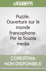 Puzzle. Ouverture sur le monde francophone. Per la Scuola media libro