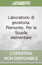 Laboratorio di geostoria. Piemonte. Per la Scuola elementare libro