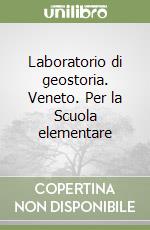 Laboratorio di geostoria. Veneto. Per la Scuola elementare libro