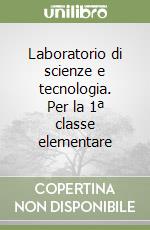 Laboratorio di scienze e tecnologia. Per la 1ª classe elementare libro