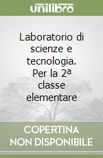 Laboratorio di scienze e tecnologia. Per la 2ª classe elementare libro
