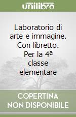 Laboratorio di arte e immagine. Con libretto. Per la 4ª classe elementare libro