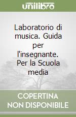 Laboratorio di musica. Guida per l'insegnante. Per la Scuola media libro