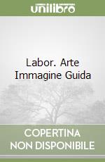 Labor. Arte Immagine Guida libro