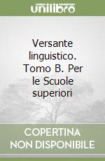 Versante linguistico. Tomo B. Per le Scuole superiori