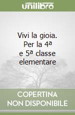 Vivi la gioia. Per la 4ª e 5ª classe elementare libro