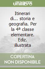 Itinerari di... storia e geografia. Per la 4ª classe elementare. Ediz. illustrata libro