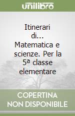 Itinerari di... Matematica e scienze. Per la 5ª classe elementare libro