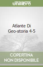 Atlante Di Geo-storia 4-5 libro