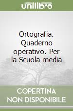 Ortografia. Quaderno operativo. Per la Scuola media libro