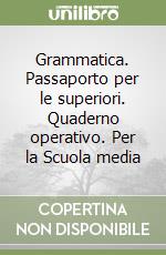 Grammatica. Passaporto per le superiori. Quaderno operativo. Per la Scuola media libro