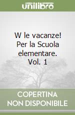 W le vacanze! Per la Scuola elementare. Vol. 1 libro