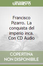 Francisco Pizarro. La conquista del imperio inca. Con CD Audio libro